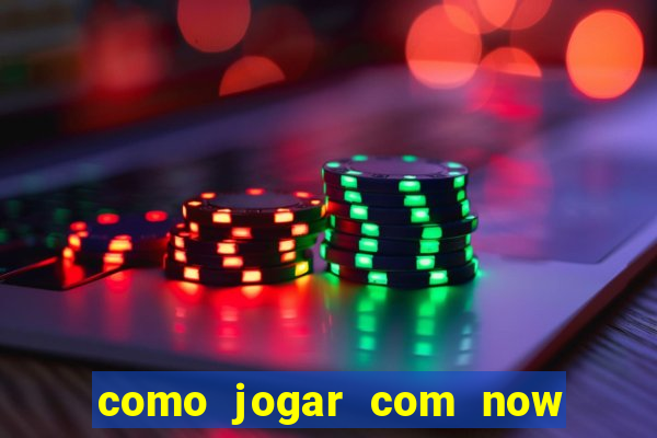 como jogar com now no big win